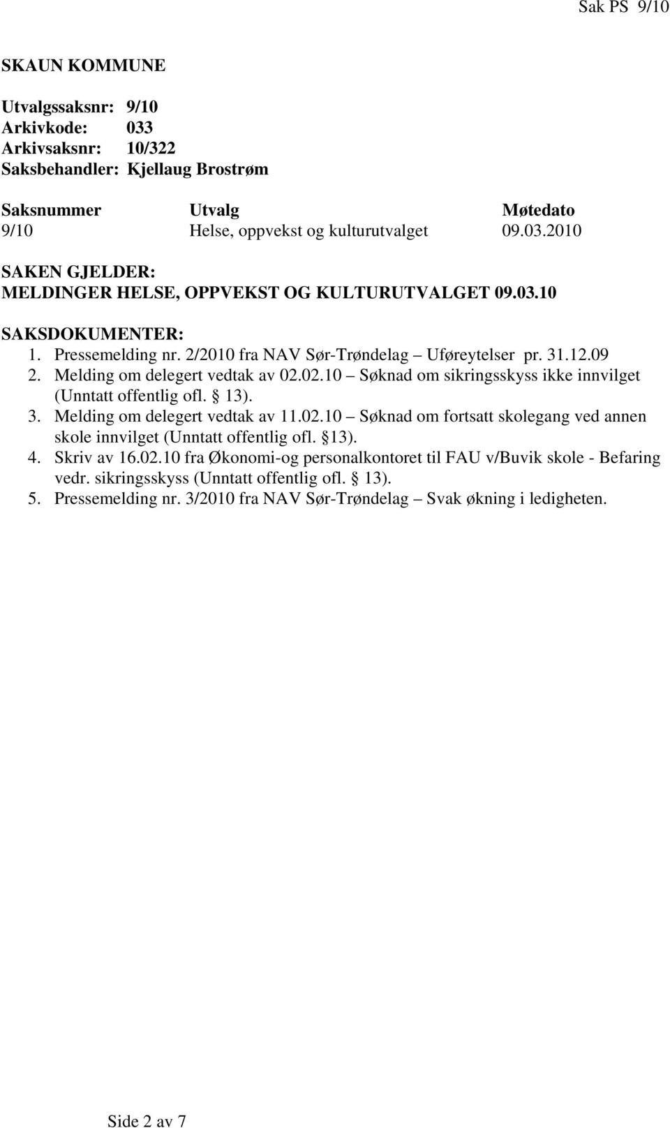 13). 3. Melding om delegert vedtak av 11.02.10 Søknad om fortsatt skolegang ved annen skole innvilget (Unntatt offentlig ofl. 13). 4. Skriv av 16.02.10 fra Økonomi-og personalkontoret til FAU v/buvik skole - Befaring vedr.