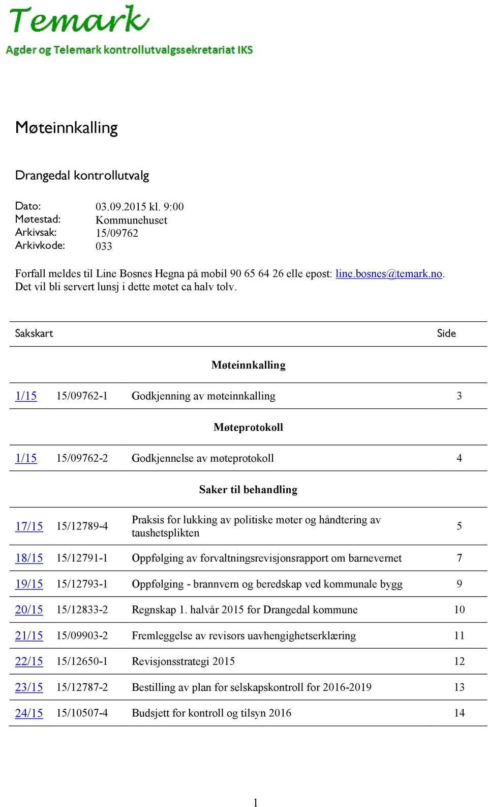 Sakskart Side Møteinnkalling 1/15 15/09762-1 Godkjenning av møteinnkalling 3 Møteprotokoll 1/15 15/09762-2 Godkjennelse av møteprotokoll 4 Saker til behandling 17/15 15/12789-4 Praksis for lukking av