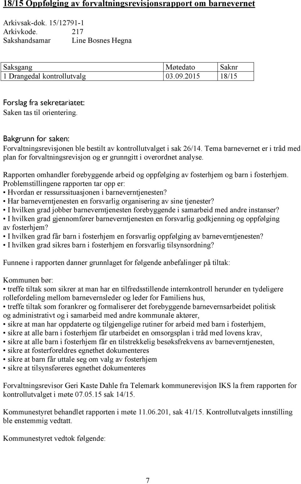 Rapporten omhandler forebyggende arbeid og oppfølging av fosterhjem og barn i fosterhjem. Problemstillingene rapporten tar opp er: Hvordan er ressurssituasjonen i barneverntjenesten?