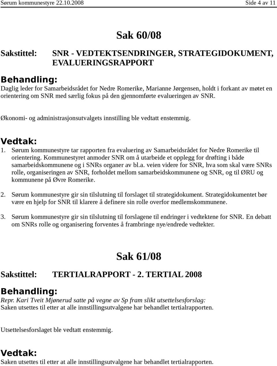 orientering om SNR med særlig fokus på den gjennomførte evalueringen av SNR. Økonomi- og administrasjonsutvalgets innstilling ble vedtatt enstemmig. 1.