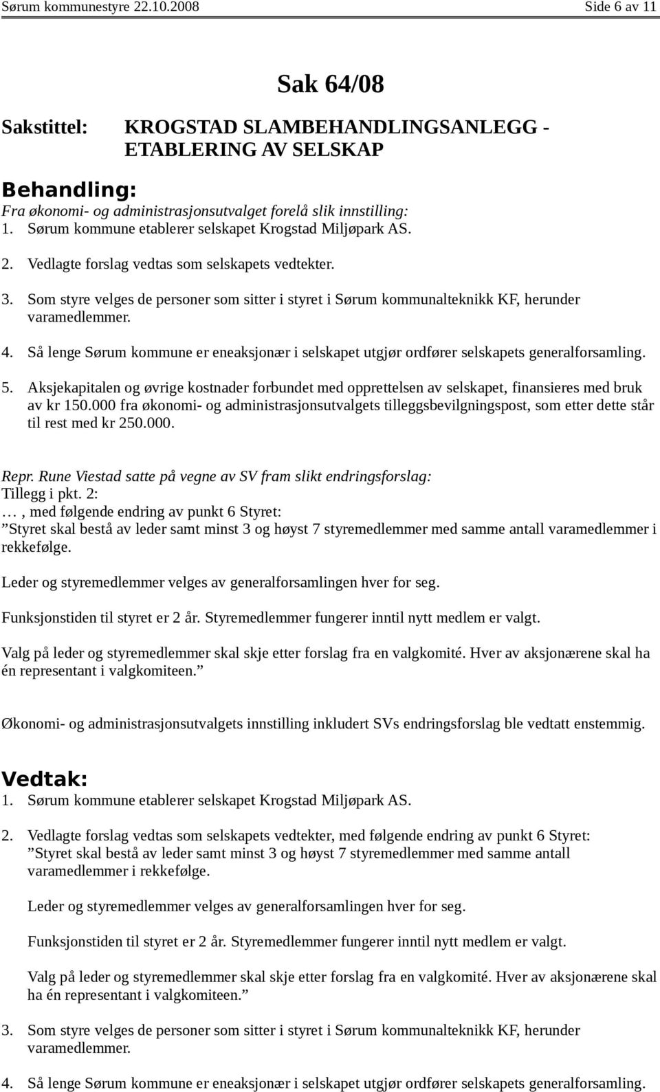 Som styre velges de personer som sitter i styret i Sørum kommunalteknikk KF, herunder varamedlemmer. 4. Så lenge Sørum kommune er eneaksjonær i selskapet utgjør ordfører selskapets generalforsamling.