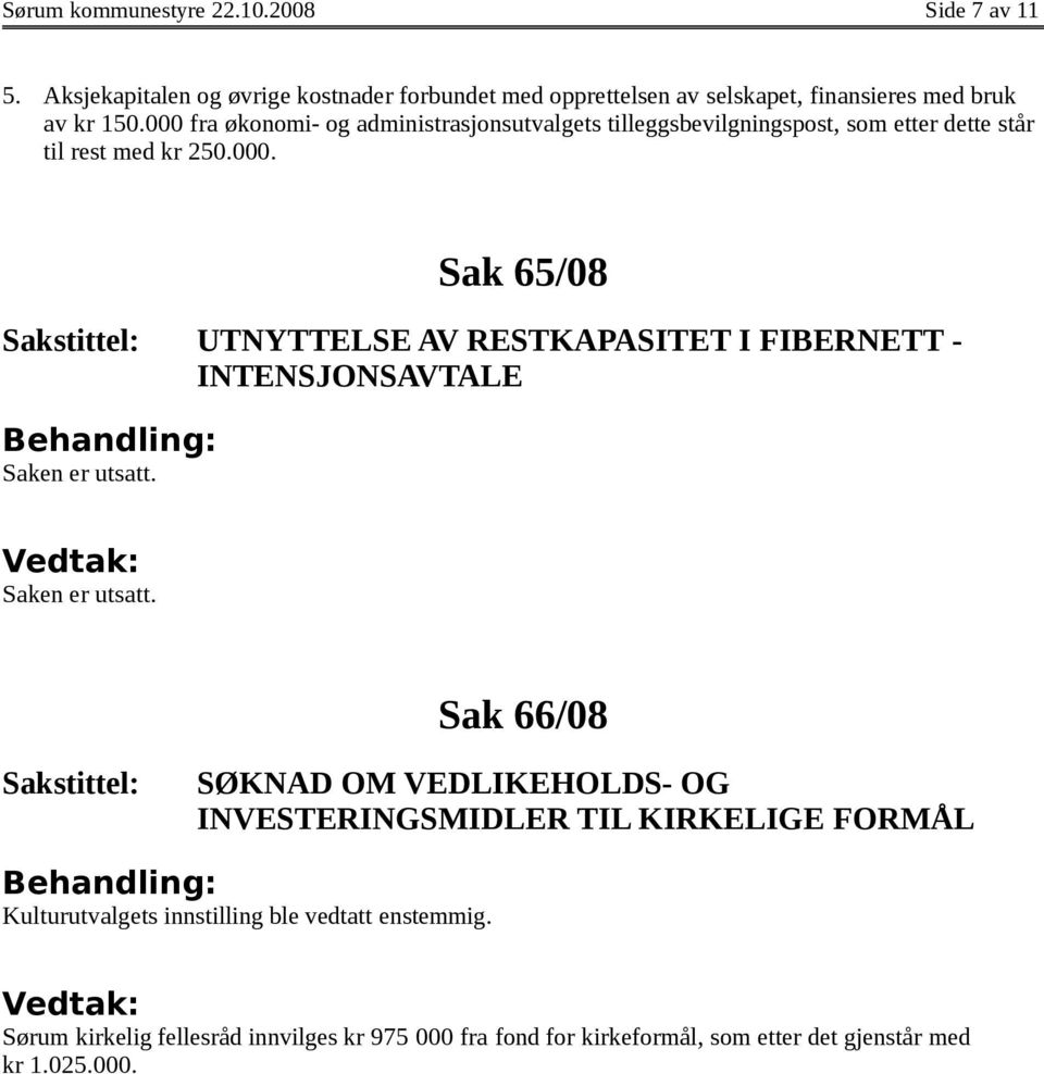 Saken er utsatt. Sak 66/08 SØKNAD OM VEDLIKEHOLDS- OG INVESTERINGSMIDLER TIL KIRKELIGE FORMÅL Kulturutvalgets innstilling ble vedtatt enstemmig.