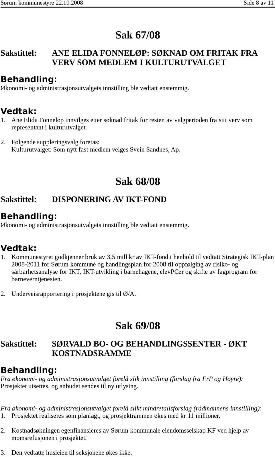 Følgende suppleringsvalg foretas: Kulturutvalget: Som nytt fast medlem velges Svein Sandnes, Ap.