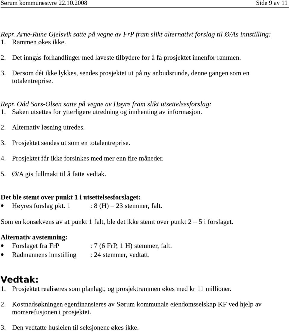 Saken utsettes for ytterligere utredning og innhenting av informasjon. 2. Alternativ løsning utredes. 3. Prosjektet sendes ut som en totalentreprise. 4.