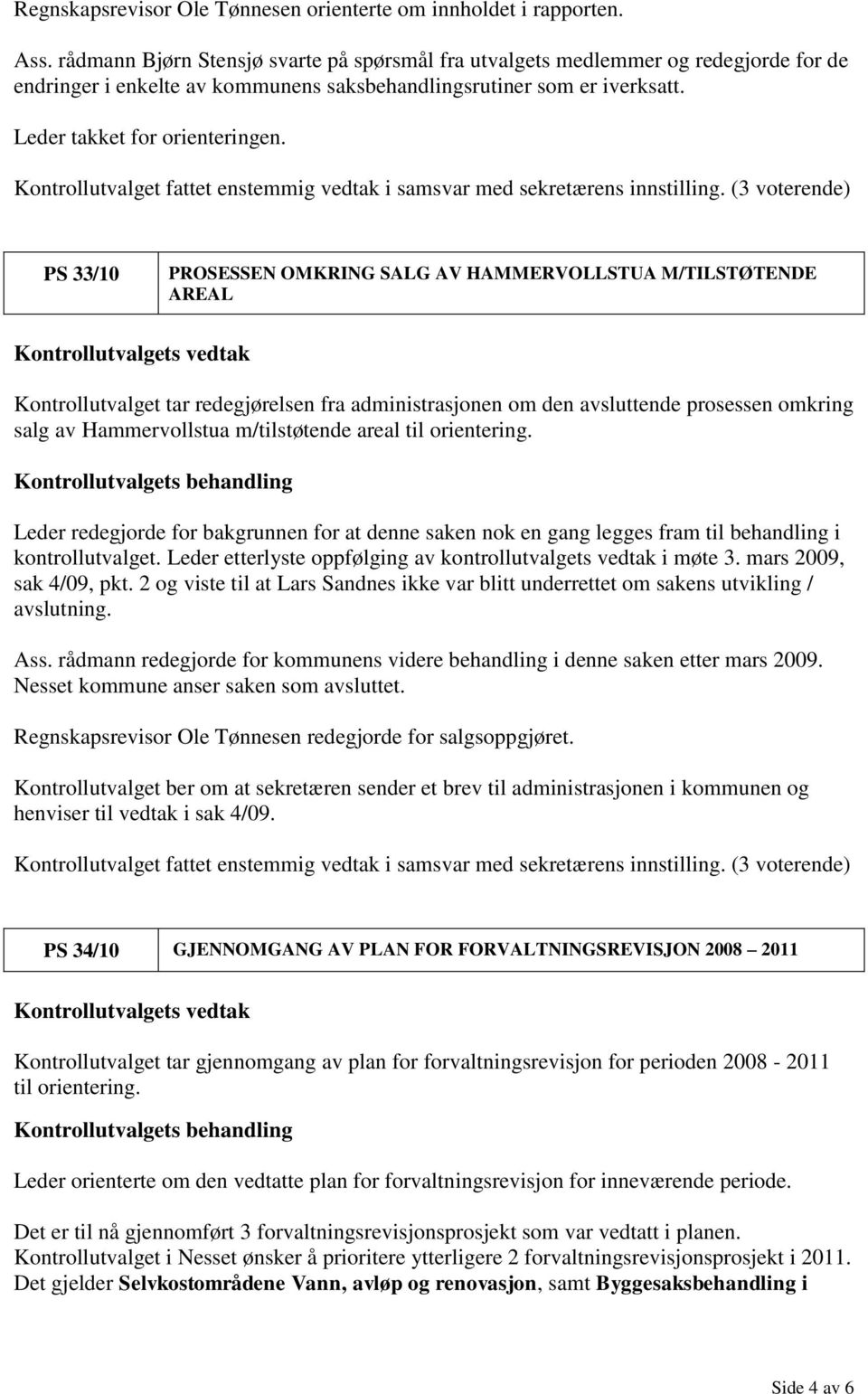 PS 33/10 PROSESSEN OMKRING SALG AV HAMMERVOLLSTUA M/TILSTØTENDE AREAL Kontrollutvalget tar redegjørelsen fra administrasjonen om den avsluttende prosessen omkring salg av Hammervollstua m/tilstøtende