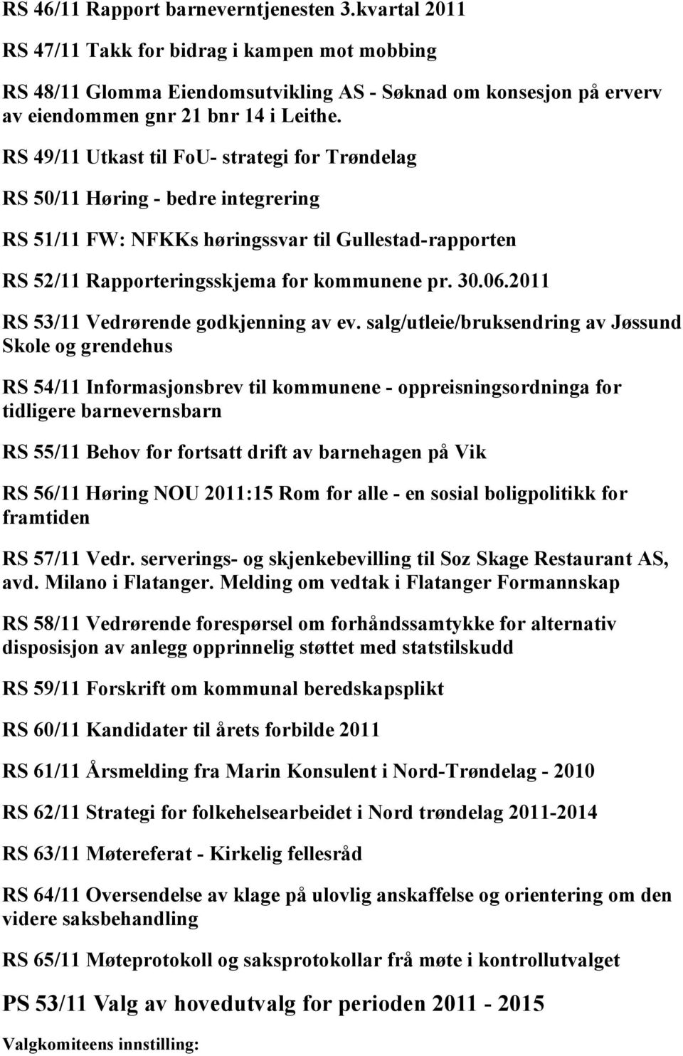 RS 49/11 Utkast til FoU- strategi for Trøndelag RS 50/11 Høring - bedre integrering RS 51/11 FW: NFKKs høringssvar til Gullestad-rapporten RS 52/11 Rapporteringsskjema for kommunene pr. 30.06.