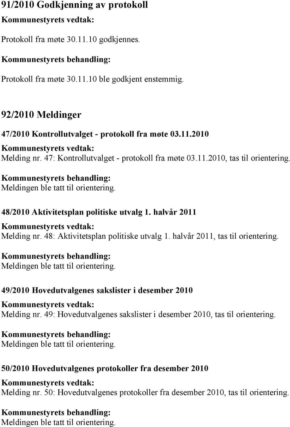 48: Aktivitetsplan politiske utvalg 1. halvår 2011, tas til orientering. Meldingen ble tatt til orientering. 49/2010 Hovedutvalgenes sakslister i desember 2010 Melding nr.