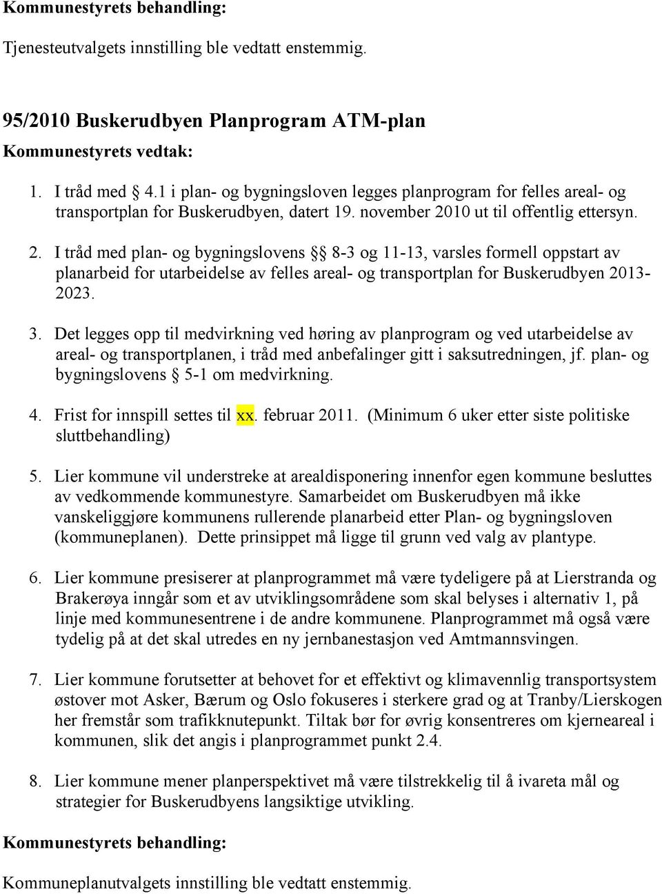 10 ut til offentlig ettersyn. 2. I tråd med plan- og bygningslovens 8-3 og 11-13, varsles formell oppstart av planarbeid for utarbeidelse av felles areal- og transportplan for Buskerudbyen 2013-2023.