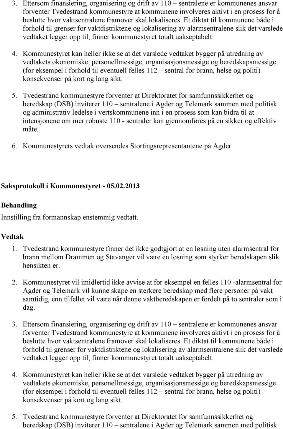 Et diktat til kommunene både i forhold til grenser for vaktdistriktene og lokalisering av alarmsentralene slik det varslede vedtaket legger opp til, finner kommunestyret totalt uakseptabelt. 4.