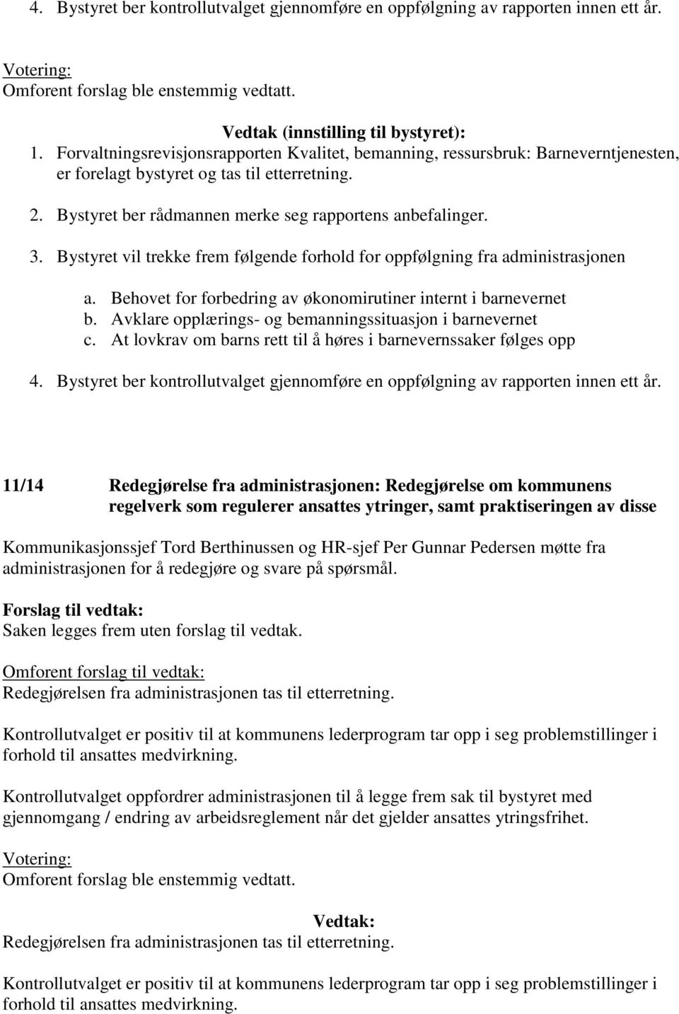 Behovet for forbedring av økonomirutiner internt i barnevernet b. Avklare opplærings- og bemanningssituasjon i barnevernet c. At lovkrav om barns rett til å høres i barnevernssaker følges opp 4.