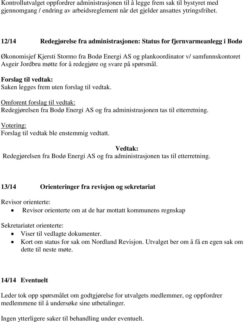 og svare på spørsmål. Saken legges frem uten forslag til vedtak. Omforent forslag til vedtak: Redegjørelsen fra Bodø Energi AS og fra administrasjonen tas til etterretning.