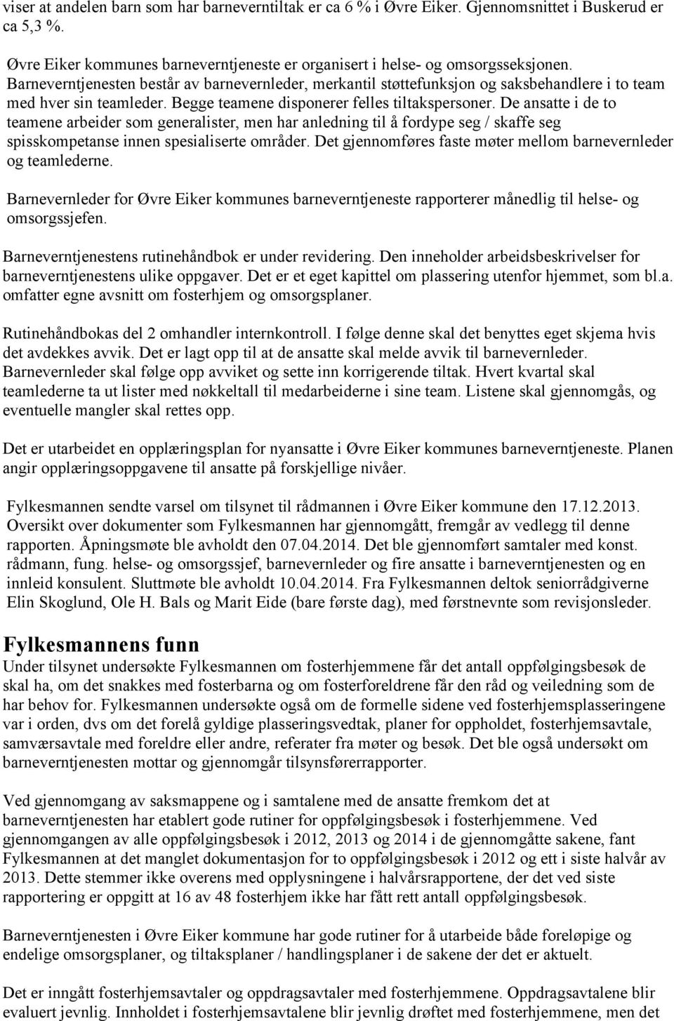 De ansatte i de to teamene arbeider som generalister, men har anledning til å fordype seg / skaffe seg spisskompetanse innen spesialiserte områder.