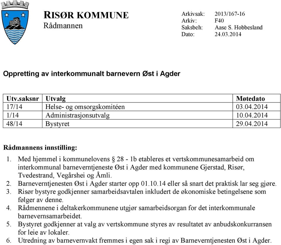 Med hjemmel i kommunelovens 28-1b etableres et vertskommunesamarbeid om interkommunal barneverntjeneste Øst i Agder med kommunene Gjerstad, Risør, Tvedestrand, Vegårshei og Åmli. 2. Barneverntjenesten Øst i Agder starter opp 01.