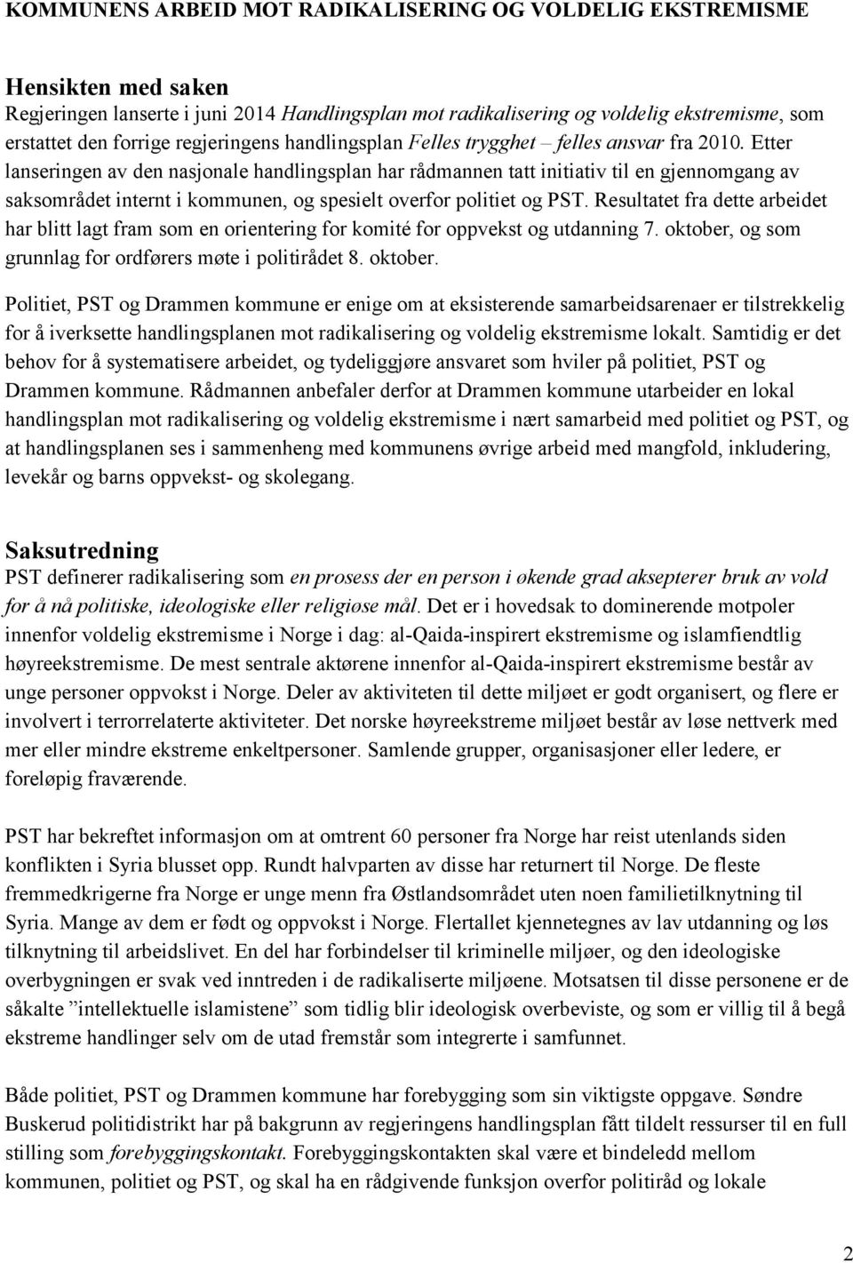 Etter lanseringen av den nasjonale handlingsplan har rådmannen tatt initiativ til en gjennomgang av saksområdet internt i kommunen, og spesielt overfor politiet og PST.