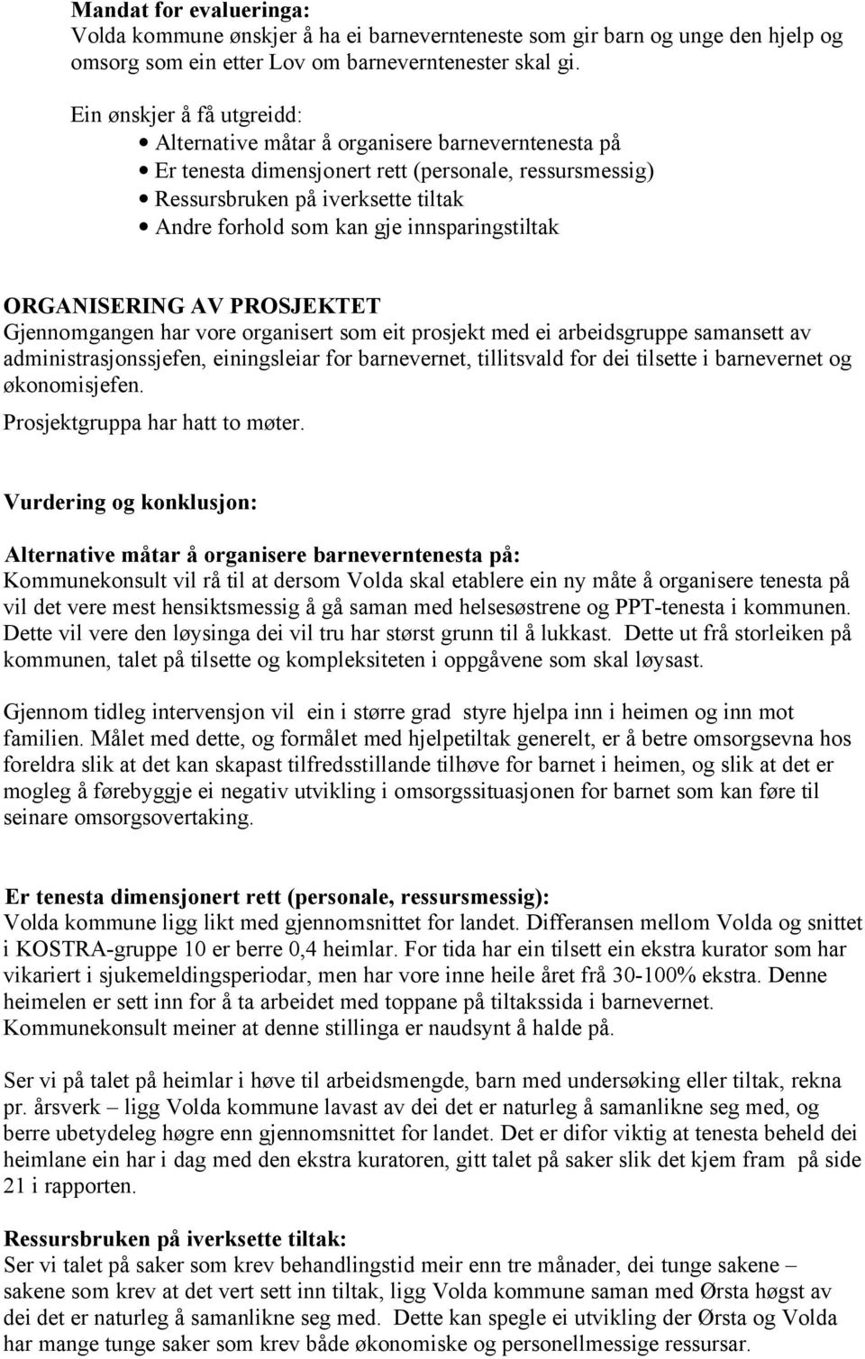 innsparingstiltak ORGANISERING AV PROSJEKTET Gjennomgangen har vore organisert som eit prosjekt med ei arbeidsgruppe samansett av administrasjonssjefen, einingsleiar for barnevernet, tillitsvald for