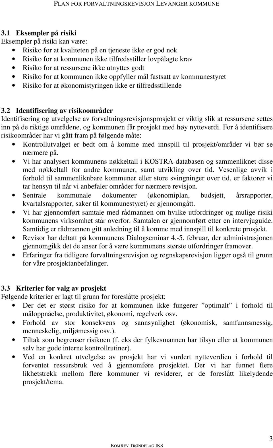 2 Identifisering av risikmråder Identifisering g utvelgelse av frvaltningsrevisjnsprsjekt er viktig slik at ressursene settes inn på de riktige mrådene, g kmmunen får prsjekt med høy nytteverdi.