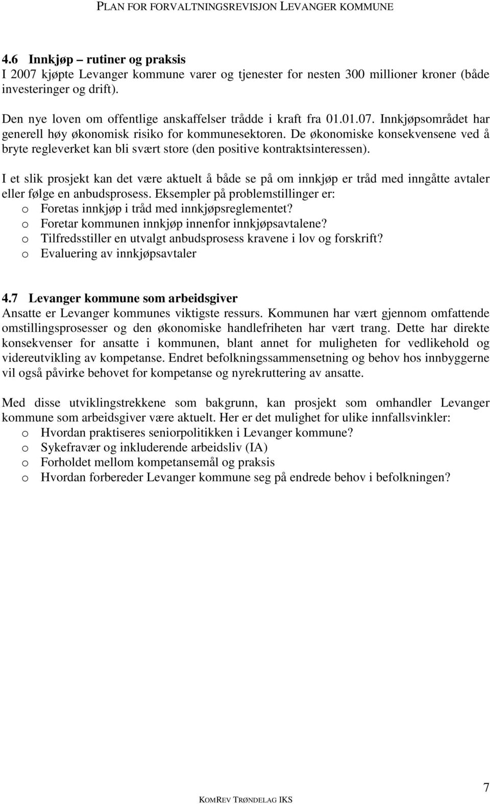 I et slik prsjekt kan det være aktuelt å både se på m innkjøp er tråd med inngåtte avtaler eller følge en anbudsprsess. Eksempler på prblemstillinger er: Fretas innkjøp i tråd med innkjøpsreglementet?