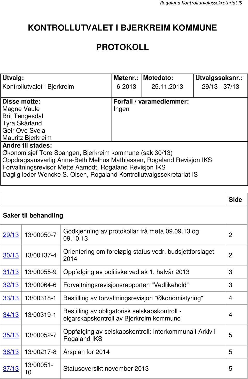 30/13) Oppdragsansvarlig Anne-Beth Melhus Mathiassen, Rogaland Revisjon IKS Forvaltningsrevisor Mette Aamodt, Rogaland Revisjon IKS Daglig leder Wencke S.