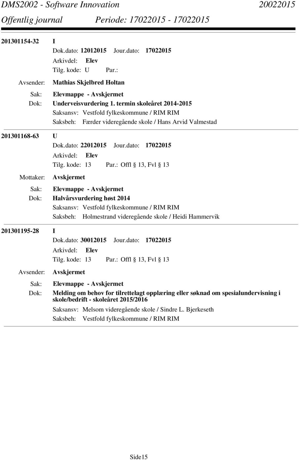 dato: 17022015 Elevmappe - Halvårsvurdering høst 2014 Saksbeh: Holmestrand videregående skole / Heidi Hammervik 201301195-28 I Dok.dato: 30012015 Jour.