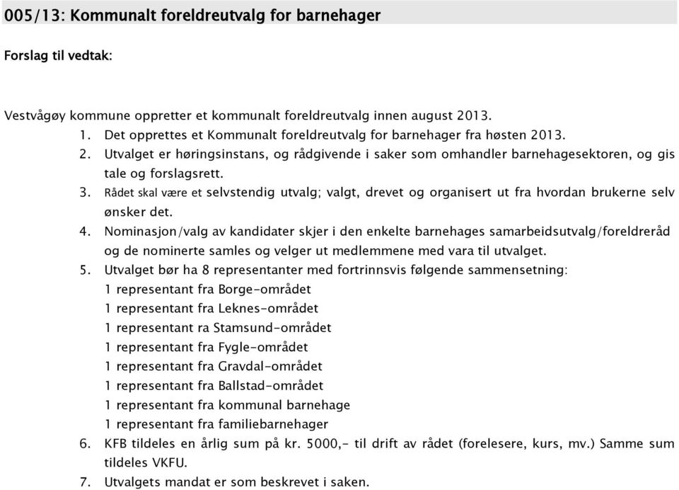 Rådet skal være et selvstendig utvalg; valgt, drevet og organisert ut fra hvordan brukerne selv ønsker det. 4.