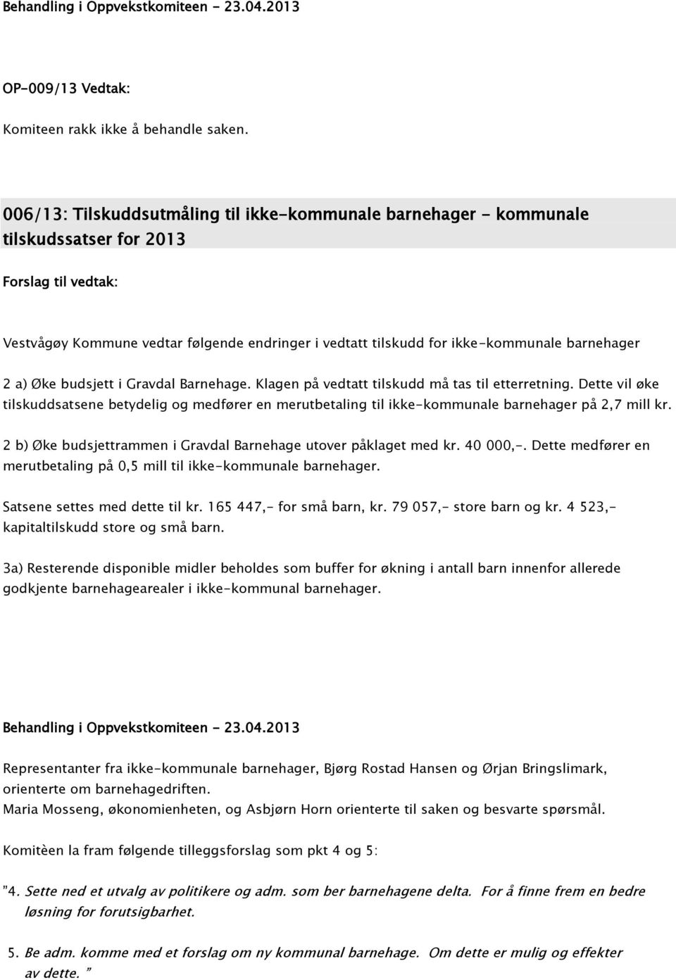 barnehager 2 a) Øke budsjett i Gravdal Barnehage. Klagen på vedtatt tilskudd må tas til etterretning.