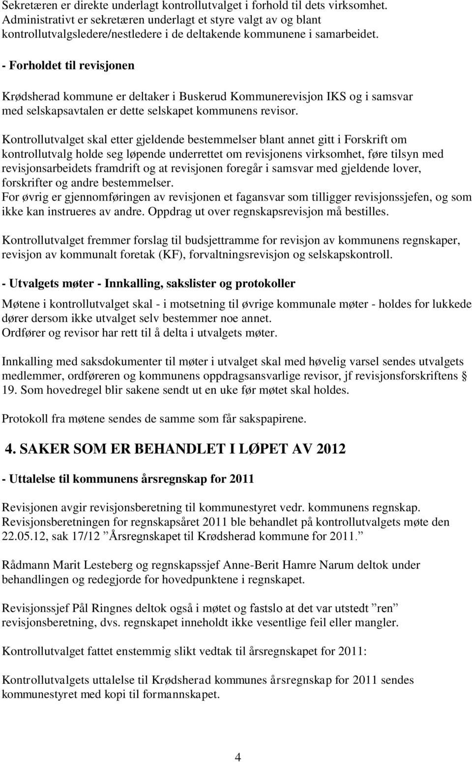 - Forholdet til revisjonen Krødsherad kommune er deltaker i Buskerud Kommunerevisjon IKS og i samsvar med selskapsavtalen er dette selskapet kommunens revisor.