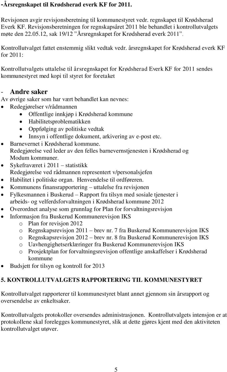 årsregnskapet for Krødsherad everk KF for 2011: Kontrollutvalgets uttalelse til årsregnskapet for Krødsherad Everk KF for 2011 sendes kommunestyret med kopi til styret for foretaket - Andre saker Av