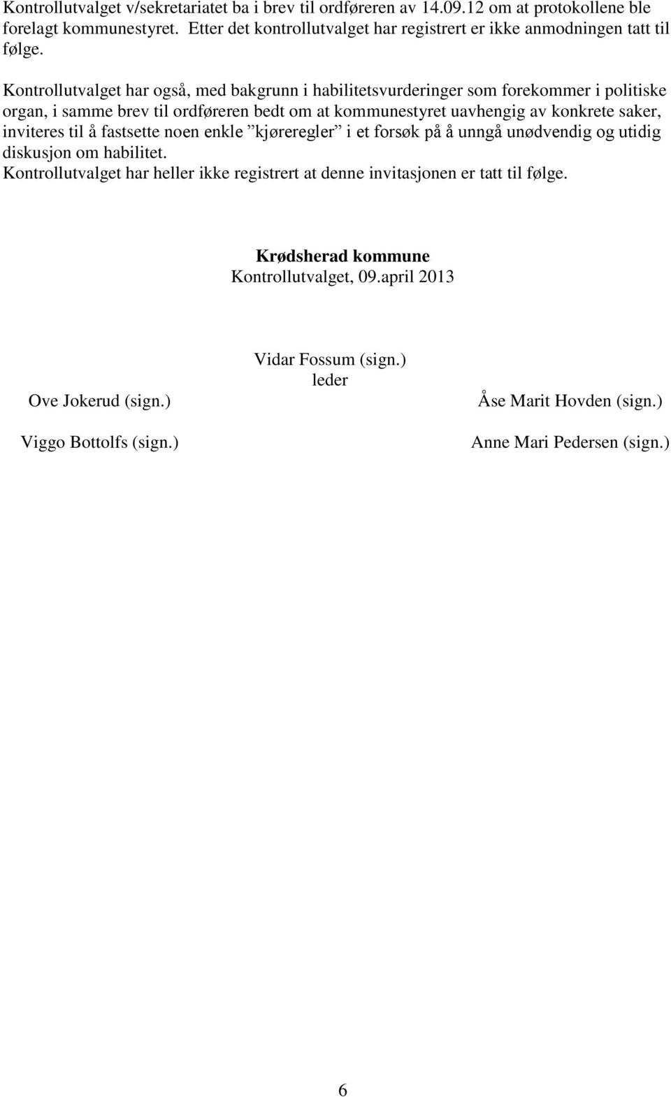 Kontrollutvalget har også, med bakgrunn i habilitetsvurderinger som forekommer i politiske organ, i samme brev til ordføreren bedt om at kommunestyret uavhengig av konkrete saker,