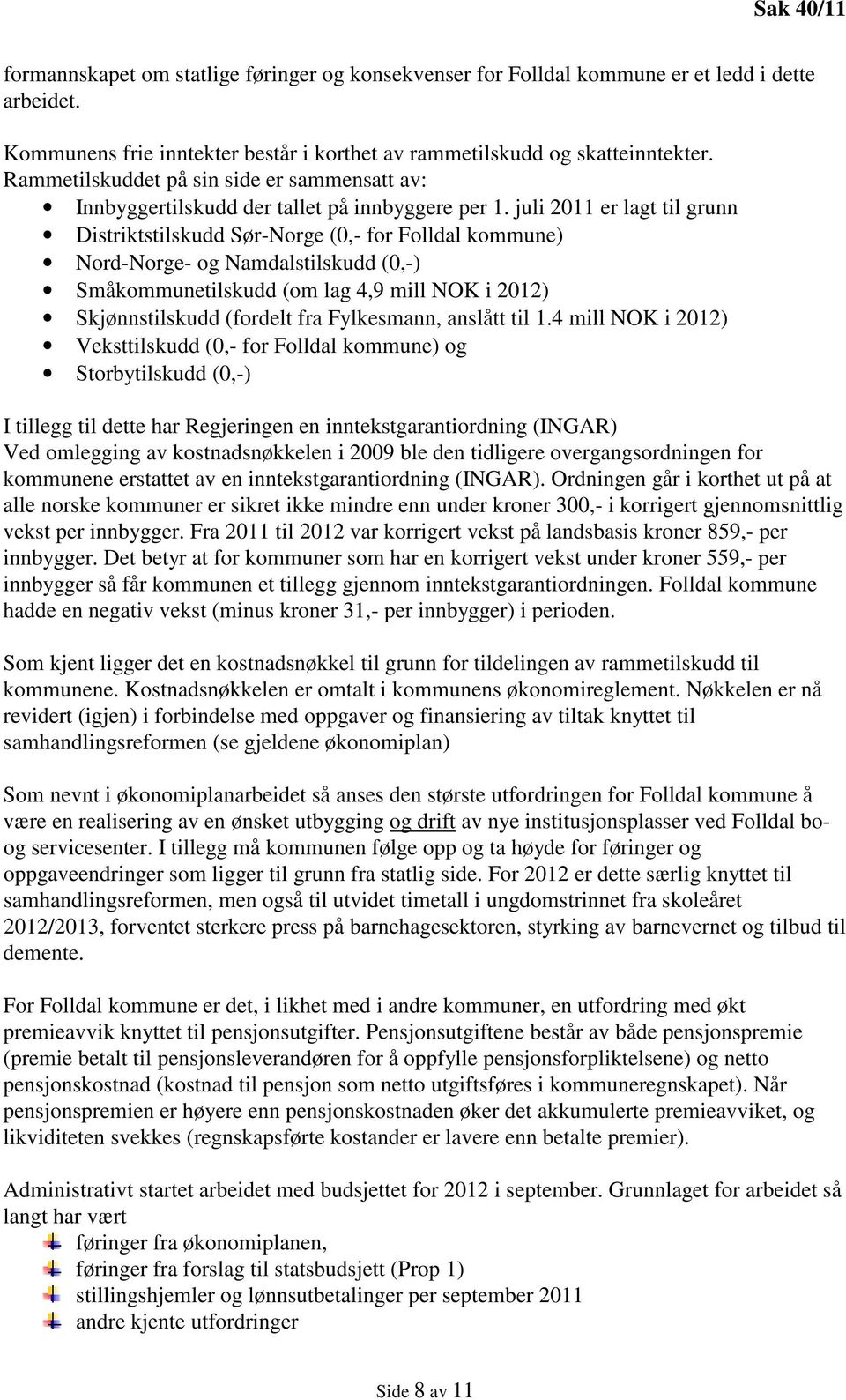 juli 2011 er lagt til grunn Distriktstilskudd Sør-Norge (0,- for Folldal kommune) Nord-Norge- og Namdalstilskudd (0,-) Småkommunetilskudd (om lag 4,9 mill NOK i 2012) Skjønnstilskudd (fordelt fra
