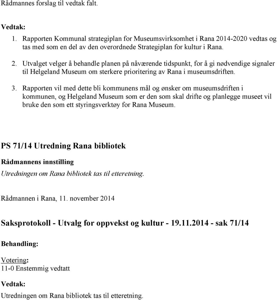 Utvalget velger å behandle planen på nåværende tidspunkt, for å gi nødvendige signaler til Helgeland Museum om sterkere prioritering av Rana i museumsdriften. 3.