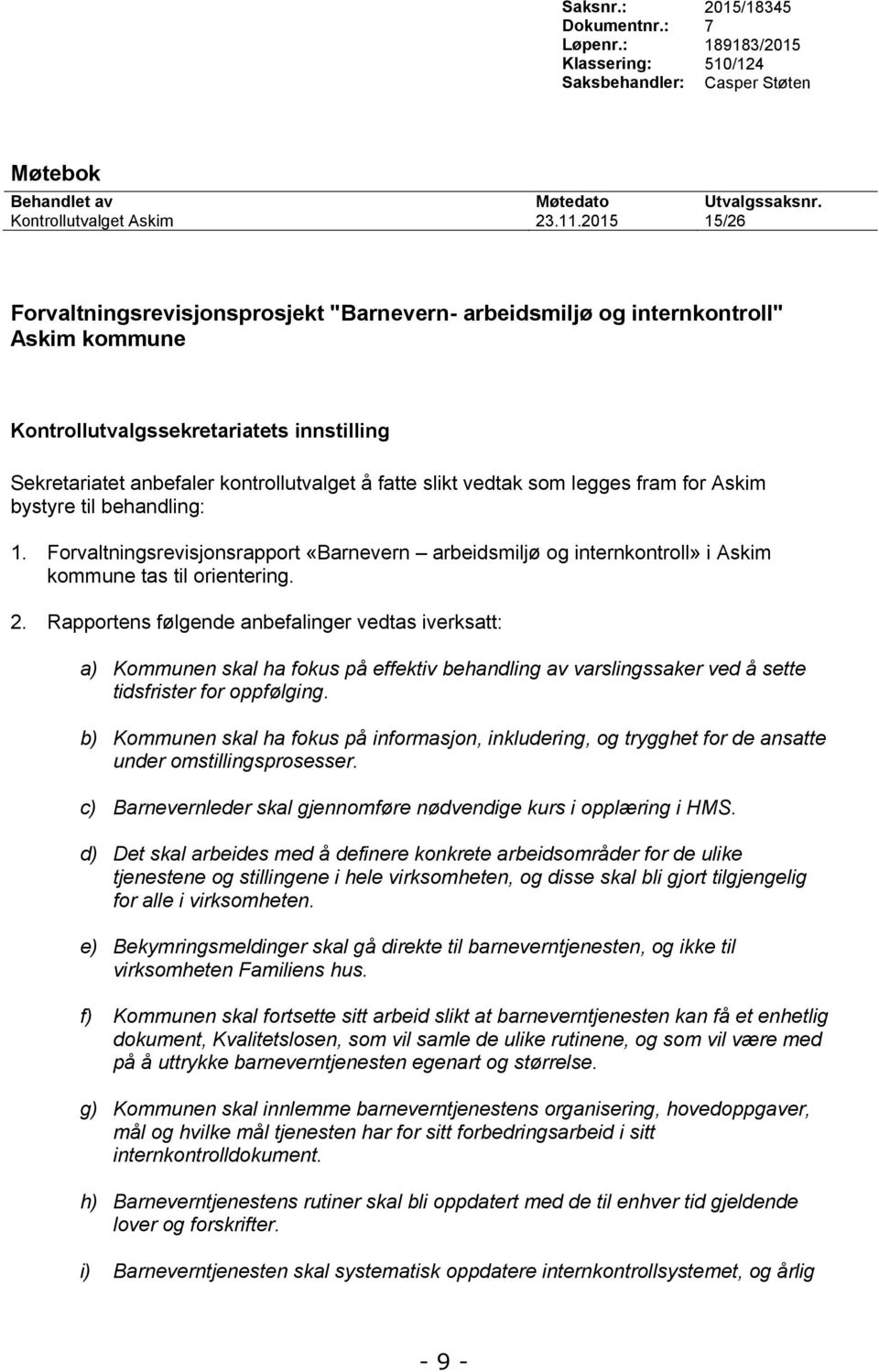 behandling: 1. Forvaltningsrevisjonsrapport «Barnevern arbeidsmiljø og internkontroll» i Askim kommune tas til orientering. 2.