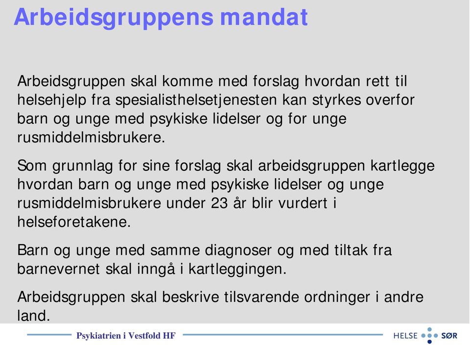 Som grunnlag for sine forslag skal arbeidsgruppen kartlegge hvordan barn og unge med psykiske lidelser og unge rusmiddelmisbrukere