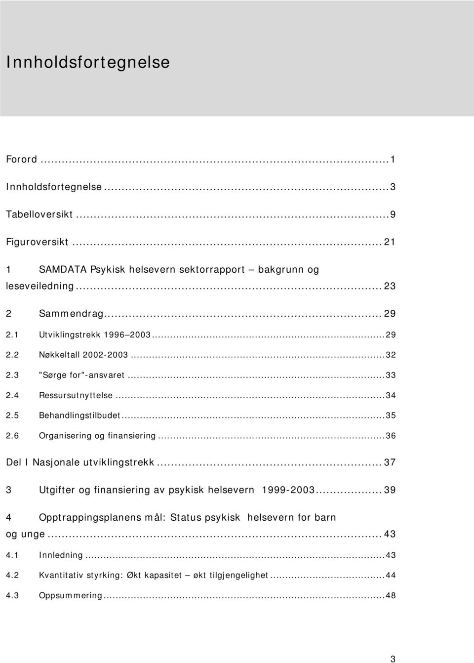 5 Behandlingstilbudet...35 2.6 Organisering og finansiering...36 Del I Nasjonale utviklingstrekk... 37 3 Utgifter og finansiering av psykisk helsevern 1999-2003.