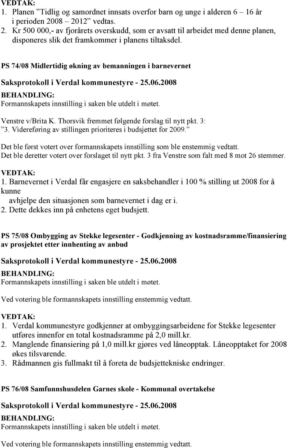 PS 74/08 Midlertidig økning av bemanningen i barnevernet Venstre v/brita K. Thorsvik fremmet følgende forslag til nytt pkt. 3: 3. Videreføring av stillingen prioriteres i budsjettet for 2009.
