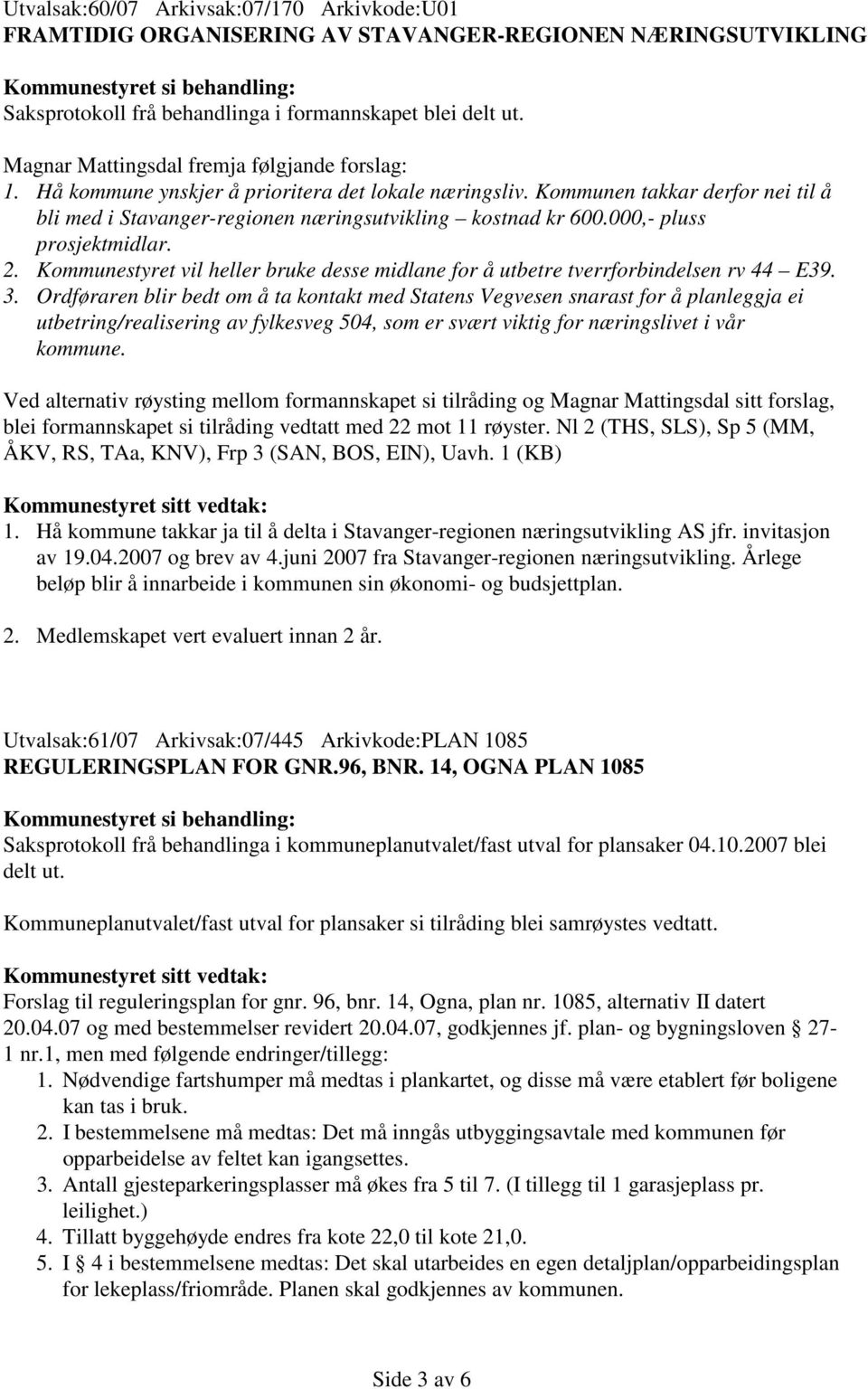 000,- pluss prosjektmidlar. 2. Kommunestyret vil heller bruke desse midlane for å utbetre tverrforbindelsen rv 44 E39. 3.