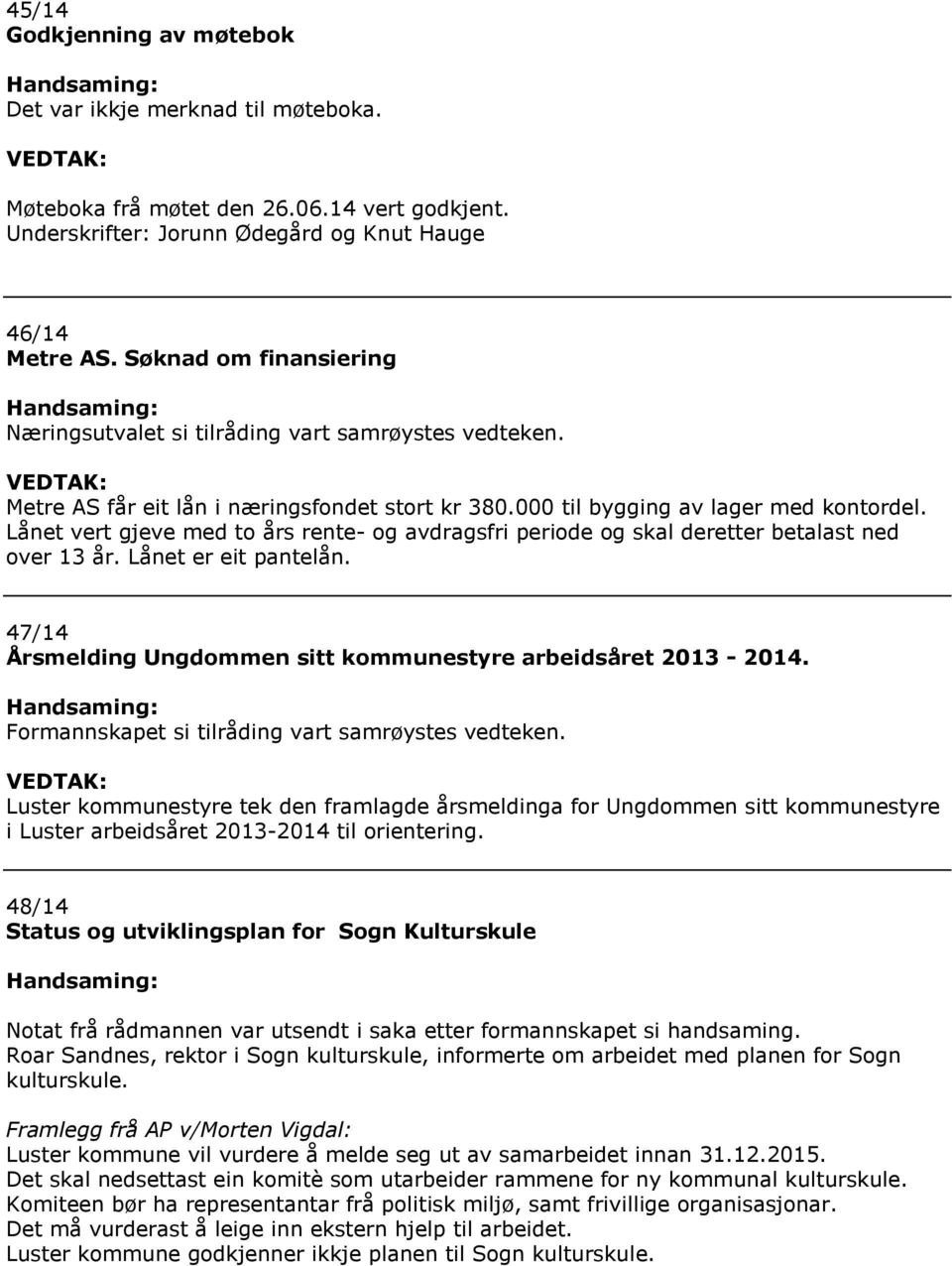 Lånet vert gjeve med to års rente- og avdragsfri periode og skal deretter betalast ned over 13 år. Lånet er eit pantelån. 47/14 Årsmelding Ungdommen sitt kommunestyre arbeidsåret 2013-2014.