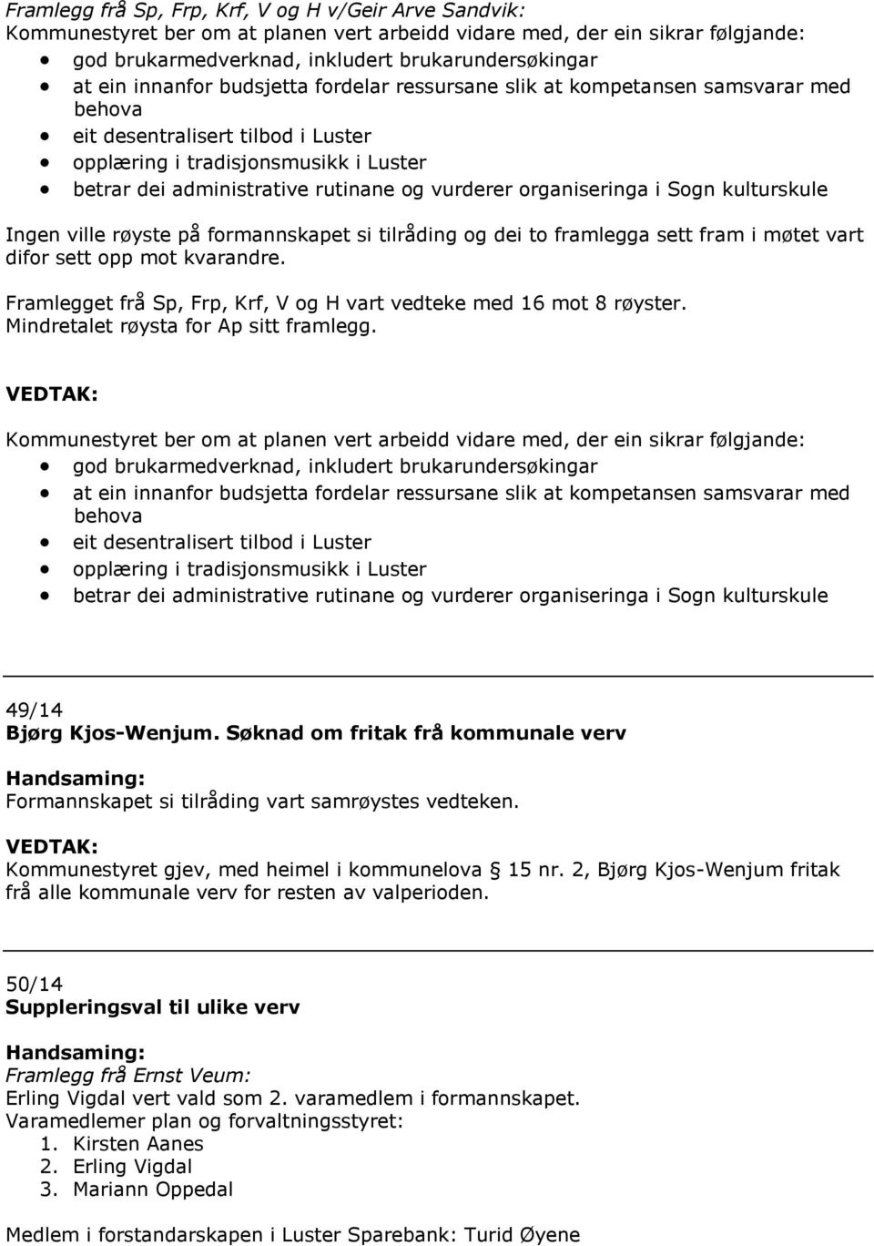 organiseringa i Sogn kulturskule Ingen ville røyste på formannskapet si tilråding og dei to framlegga sett fram i møtet vart difor sett opp mot kvarandre.