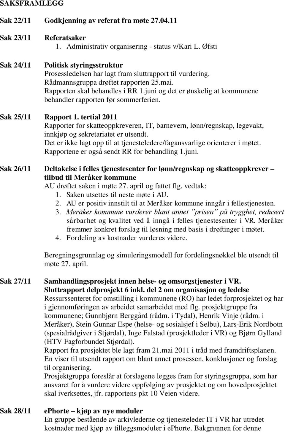 juni og det er ønskelig at kommunene behandler rapporten før sommerferien. Sak 25/11 Rapport 1.