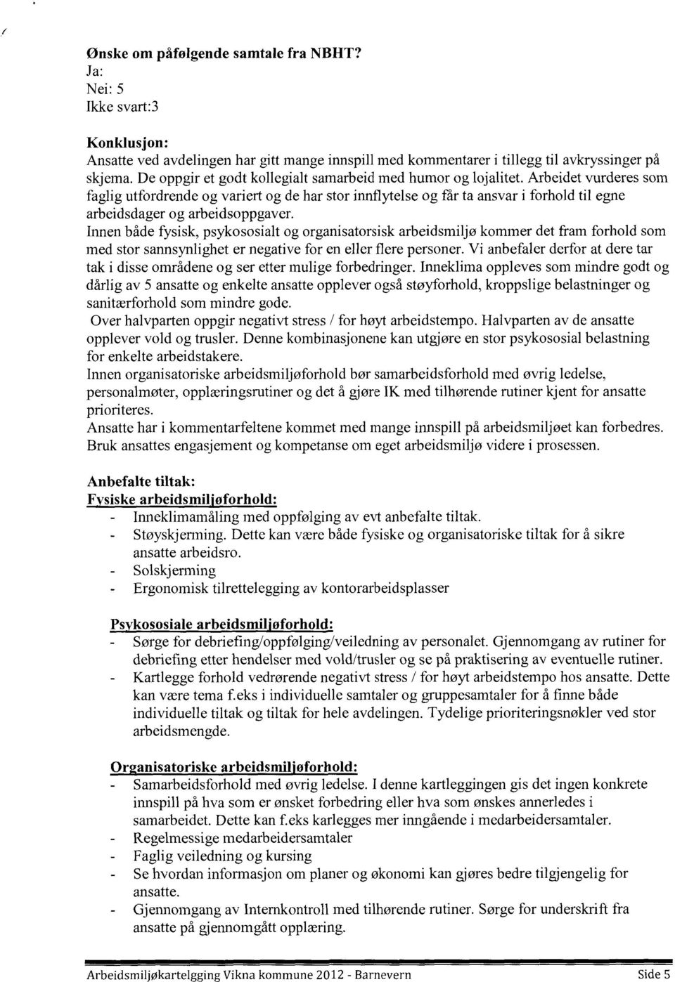 Arbeidet vurderes som faglig utfordrende og variert og de har stor innflytelse og får ta ansvar i forhold til egne arbeidsdager og arbeidsoppgaver.