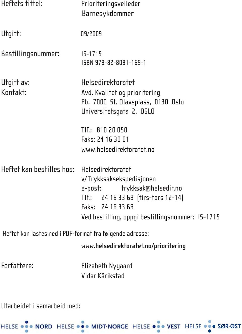 no Heftet kan bestilles hos: Helsedirektoratet v/ Trykksaksekspedisjonen e-post: trykksak@helsedir.no Tlf.