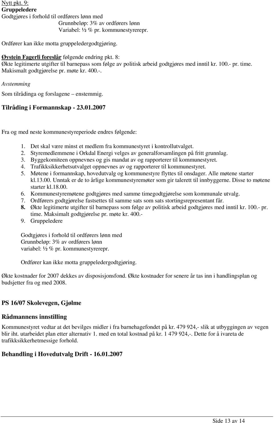 400.-. Som tilrådinga og forslagene enstemmig. Tilråding i Formannskap - 23.01.2007 Fra og med neste kommunestyreperiode endres følgende: 1.