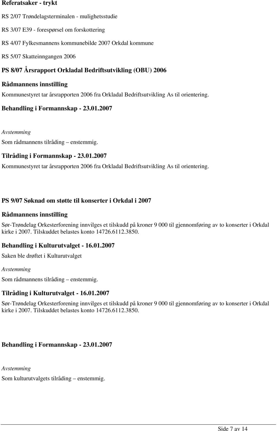 Tilråding i Formannskap - 23.01.2007 Kommunestyret tar årsrapporten 2006 fra Orkladal Bedriftsutvikling As til orientering.