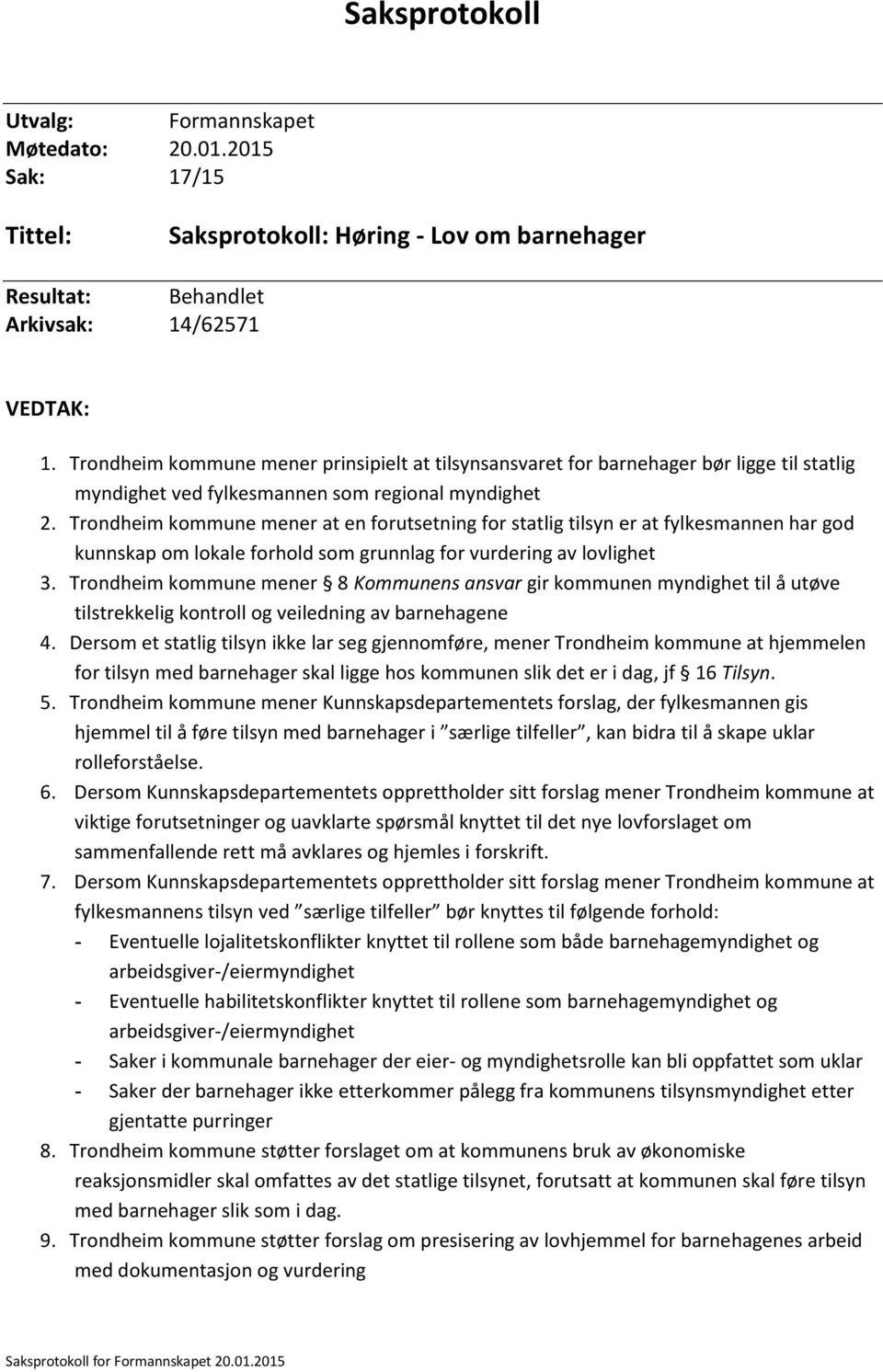 Trondheim kommune mener at en forutsetning for statlig tilsyn er at fylkesmannen har god kunnskap om lokale forhold som grunnlag for vurdering av lovlighet 3.