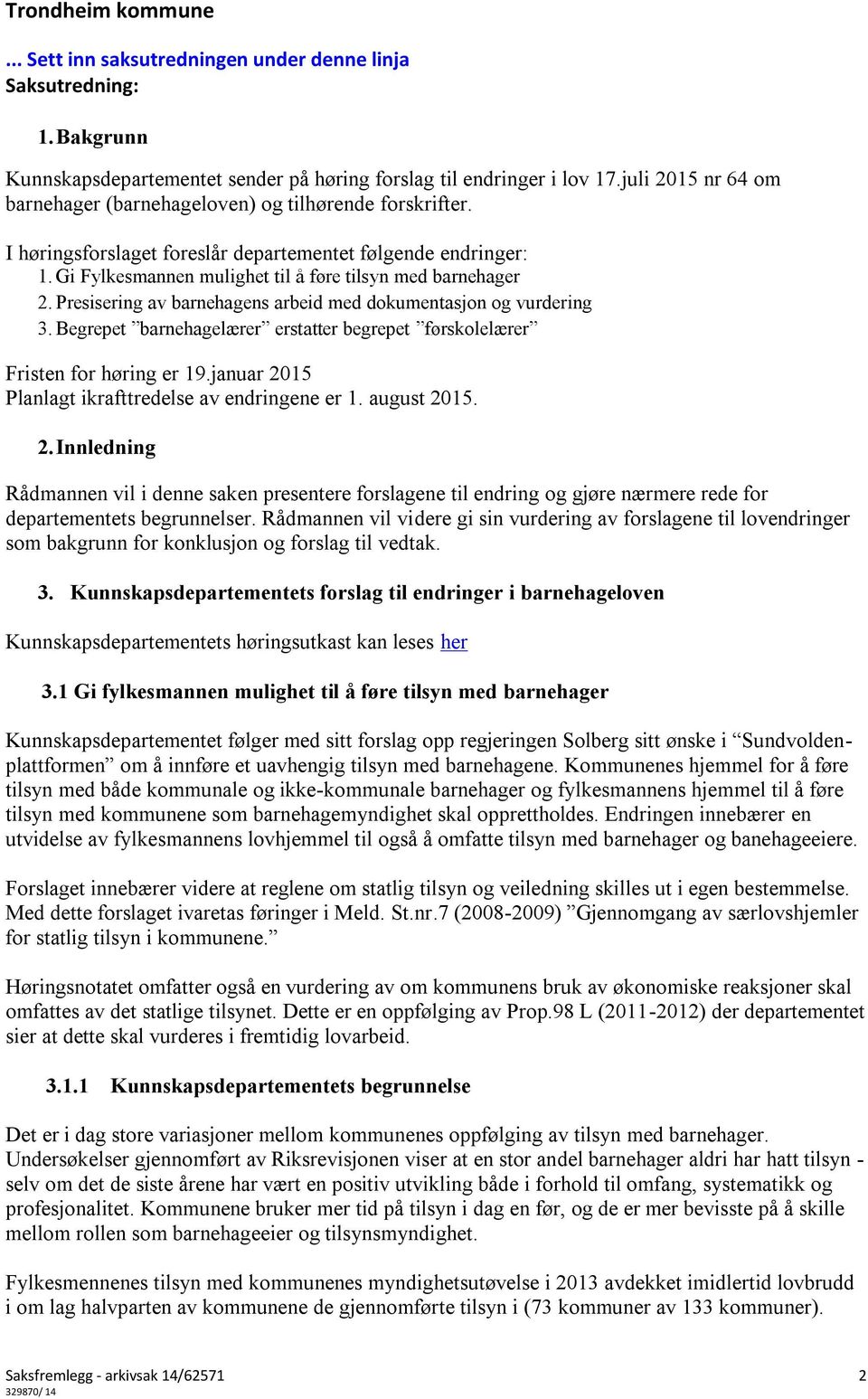 Presisering av barnehagens arbeid med dokumentasjon og vurdering 3. Begrepet barnehagelærer erstatter begrepet førskolelærer Fristen for høring er 19.