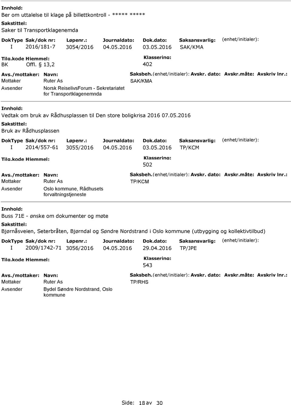 2016 Bruk av Rådhusplassen 2014/557-61 3055/2016 TP/KCM TP/KCM Avsender Oslo kommune, Rådhusets forvaltningstjeneste nnhold: Buss 71E - ønske om dokumenter og møte