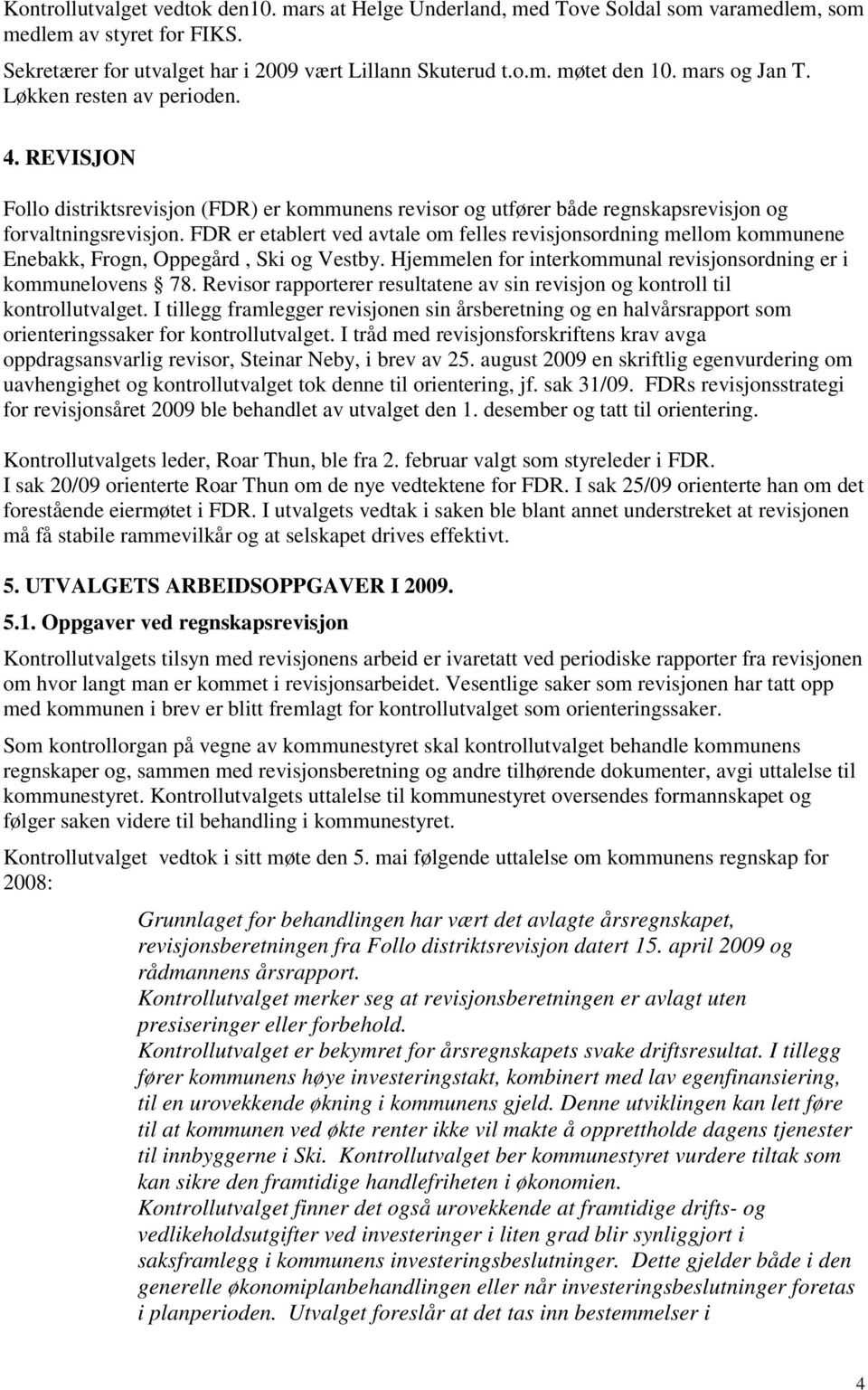 FDR er etablert ved avtale om felles revisjonsordning mellom kommunene Enebakk, Frogn, Oppegård, Ski og Vestby. Hjemmelen for interkommunal revisjonsordning er i kommunelovens 78.