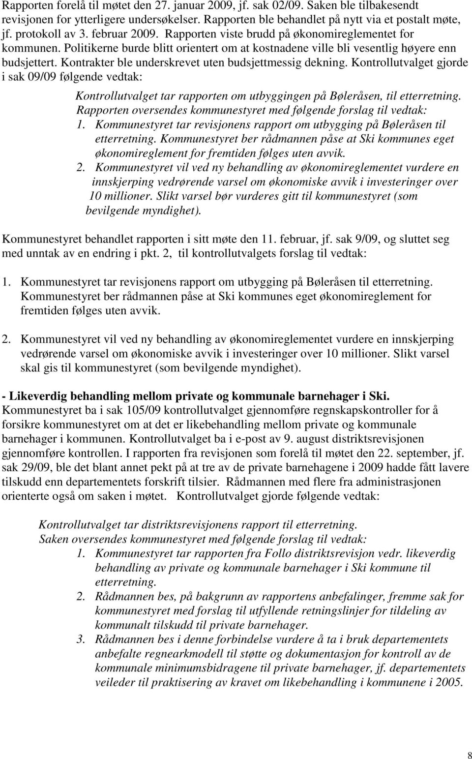 Kontrakter ble underskrevet uten budsjettmessig dekning. Kontrollutvalget gjorde i sak 09/09 følgende vedtak: Kontrollutvalget tar rapporten om utbyggingen på Bøleråsen, til etterretning.