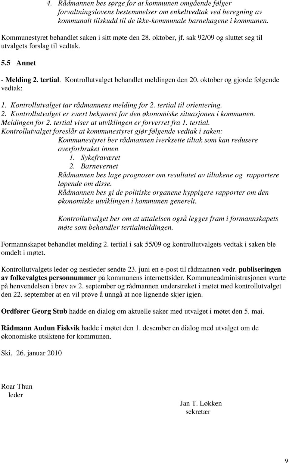 oktober og gjorde følgende vedtak: 1. Kontrollutvalget tar rådmannens melding for 2. tertial til orientering. 2. Kontrollutvalget er svært bekymret for den økonomiske situasjonen i kommunen.