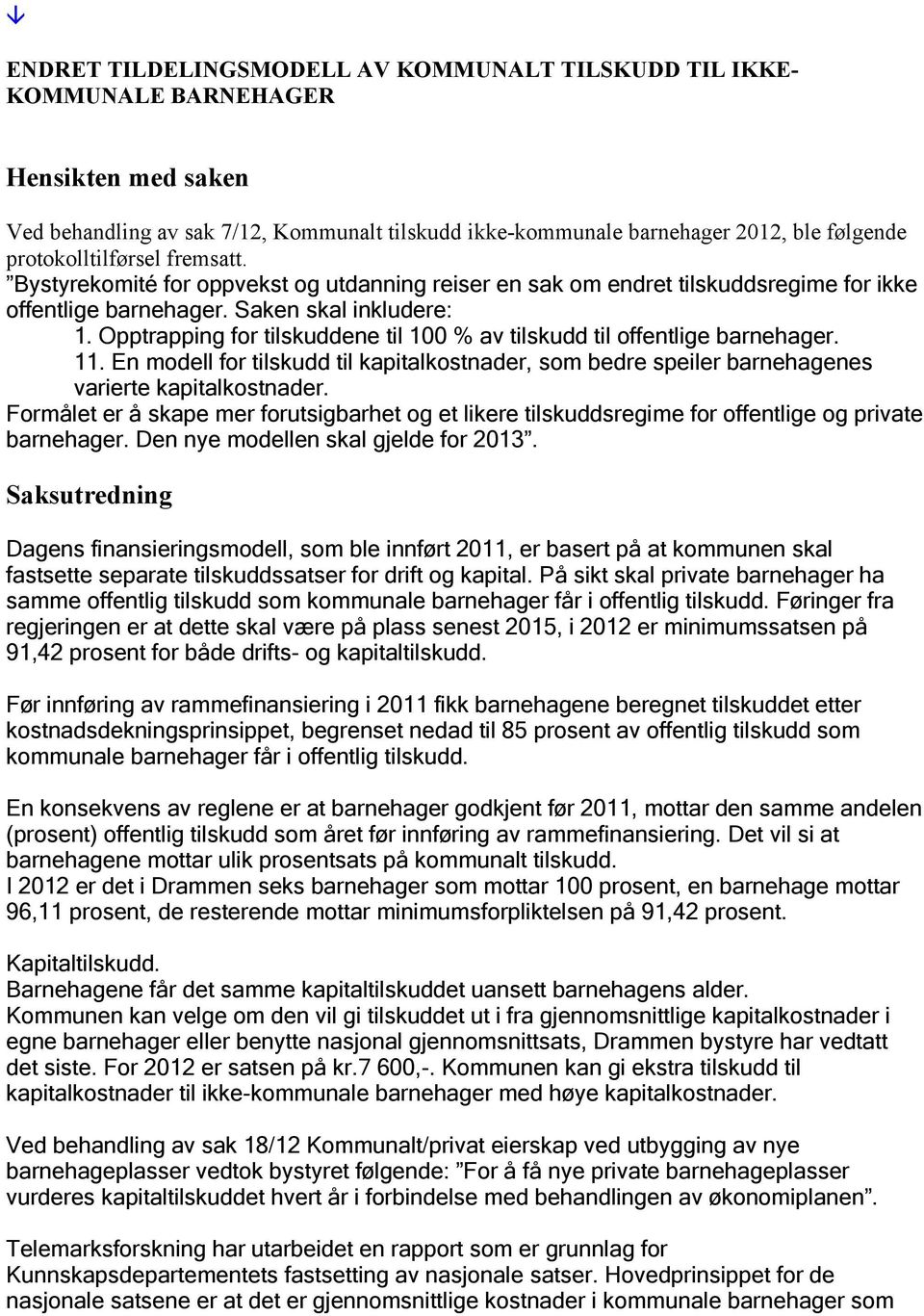 Opptrapping for tilskuddene til 100 % av tilskudd til offentlige barnehager. 11. En modell for tilskudd til kapitalkostnader, som bedre speiler barnehagenes varierte kapitalkostnader.