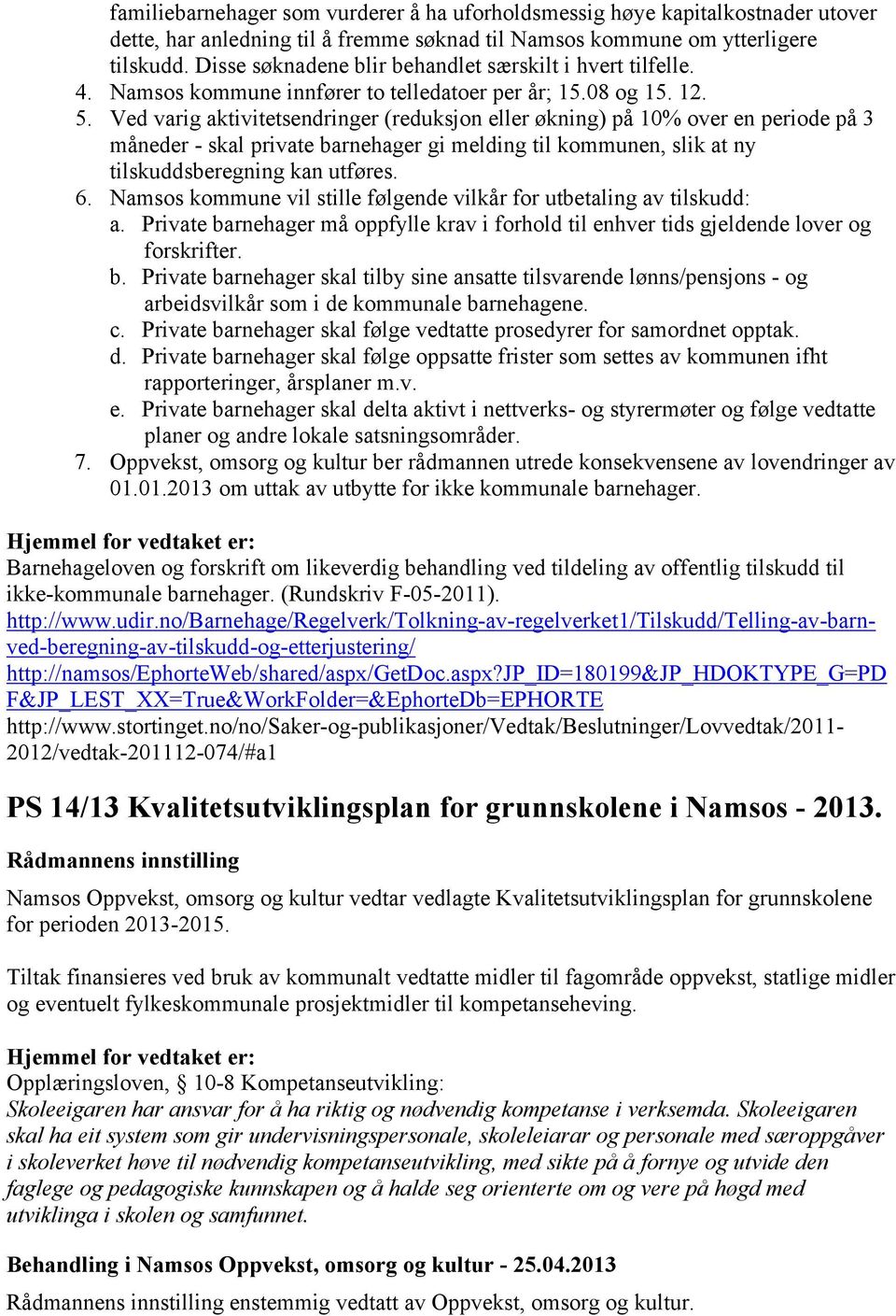 Ved varig aktivitetsendringer (reduksjon eller økning) på 10% over en periode på 3 måneder - skal private barnehager gi melding til kommunen, slik at ny tilskuddsberegning kan utføres. 6.